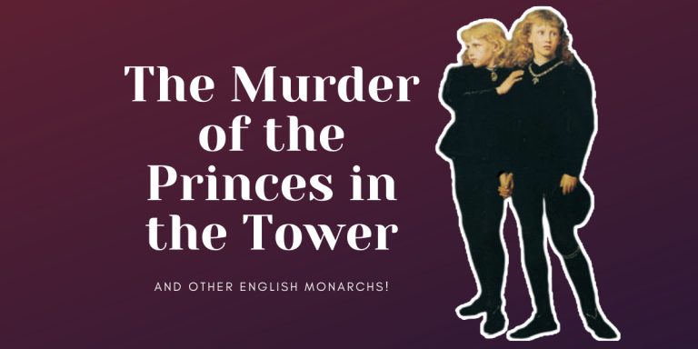 The murder of the Princes in the Tower and other English monarchs!