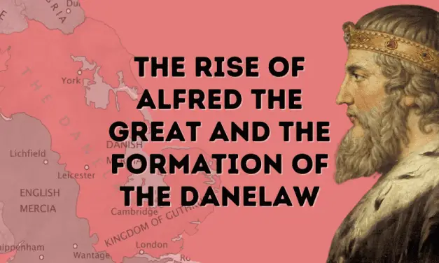 The rise of Alfred the Great and the Formation of the Danelaw
