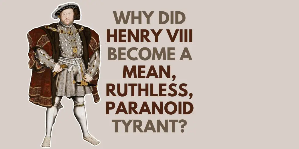 Why did Henry VIII become a mean, paranoid tyrant?