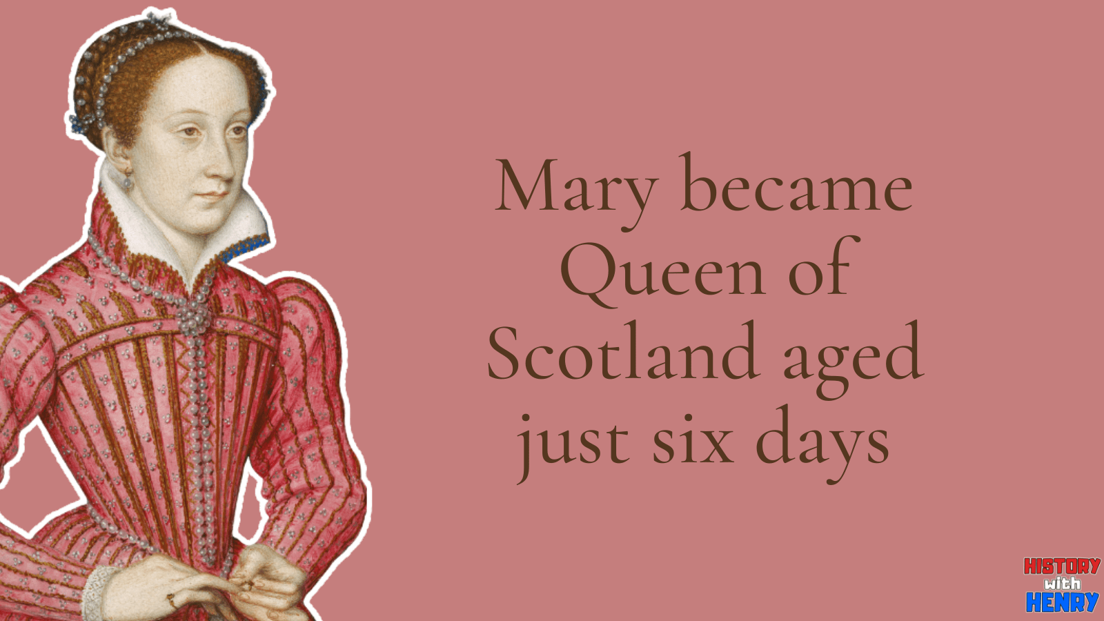 1 Mary became Queen of Scotland aged just six days Mary Queen of Scots Facts