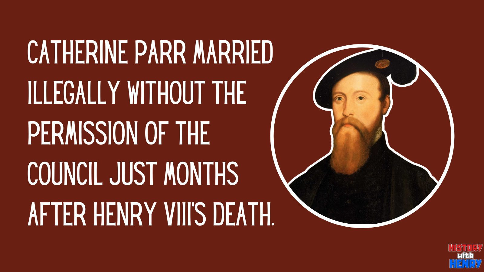 11 Catherine Parr married illegally without the permission of the council just months after Henry VIII's death. Facts about Catherine Parr