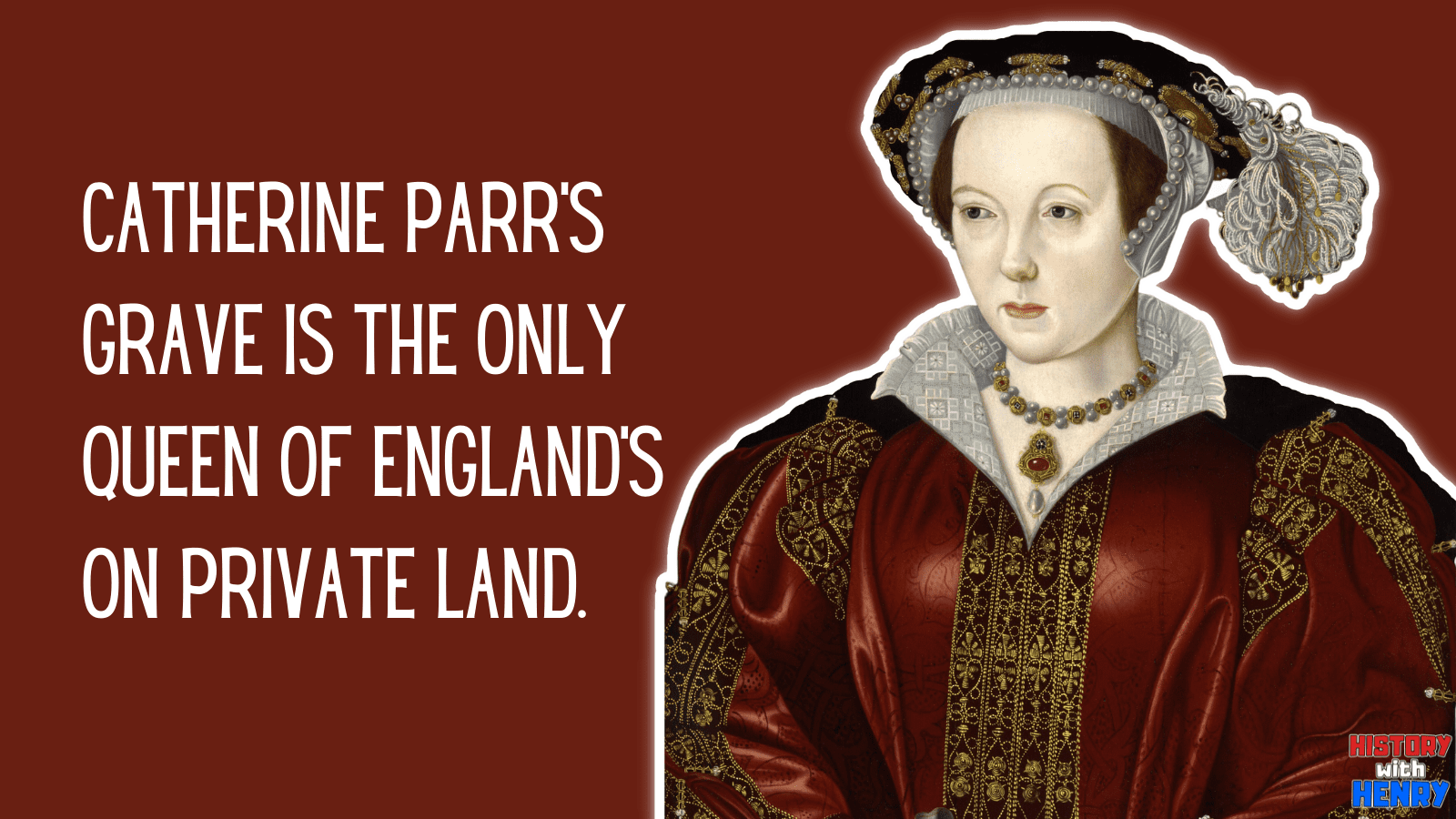 14 Catherine Parr's grave is the only Queen of England's on private land. Facts about Catherine Parr