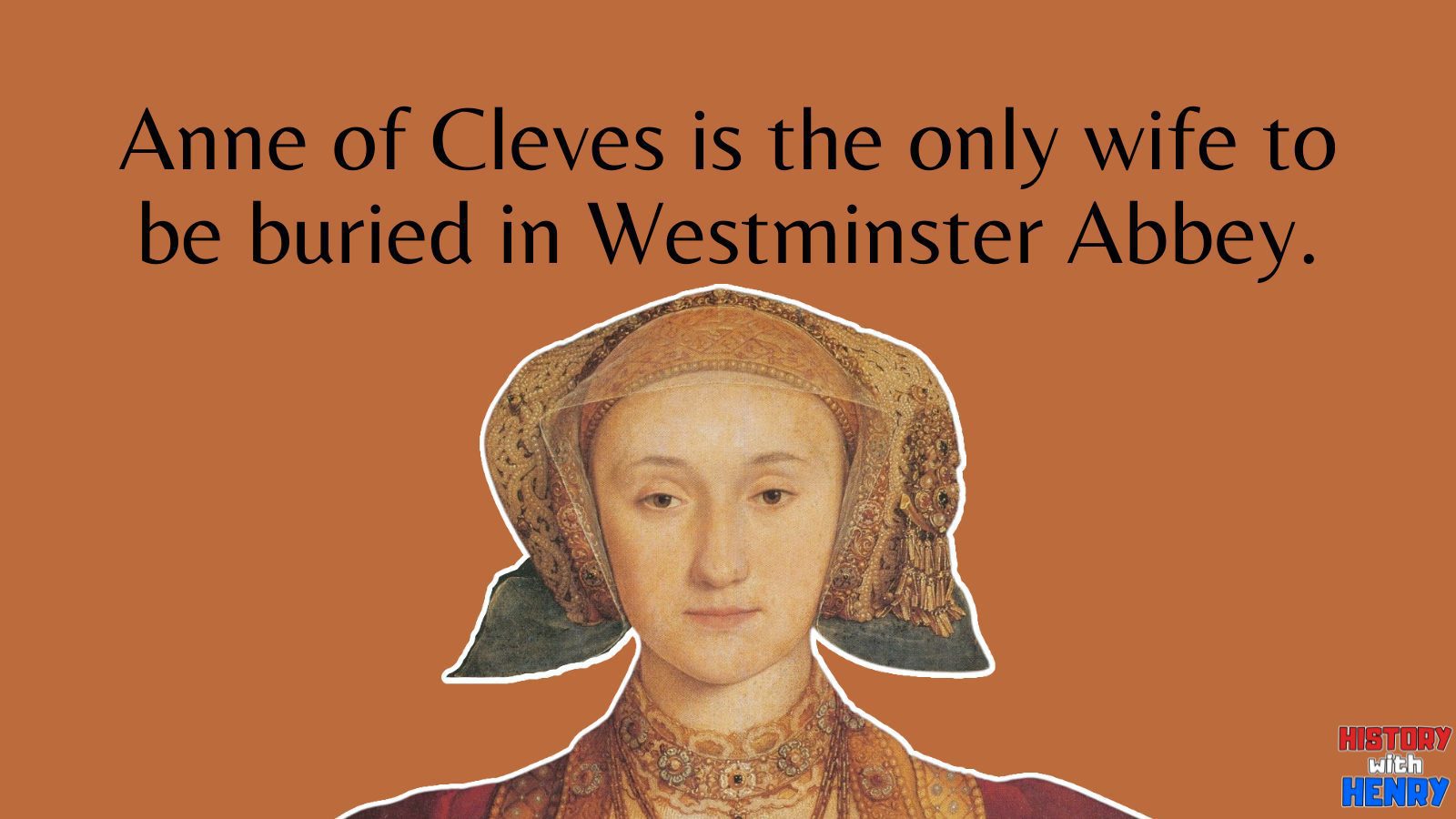 9 Anne of Cleves is the only wife to be buried in Westminster Abbey. Facts about Anne of Cleves