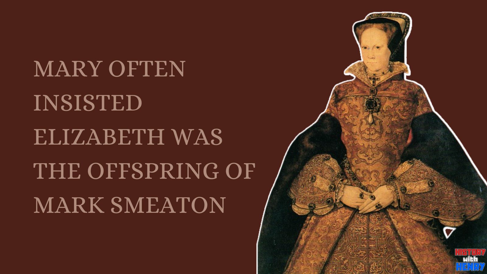 9 MARY OFTEN INSISTED ELIZABETH WAS THE OFFSPRING OF MARK SMEATON Bloody Mary Facts