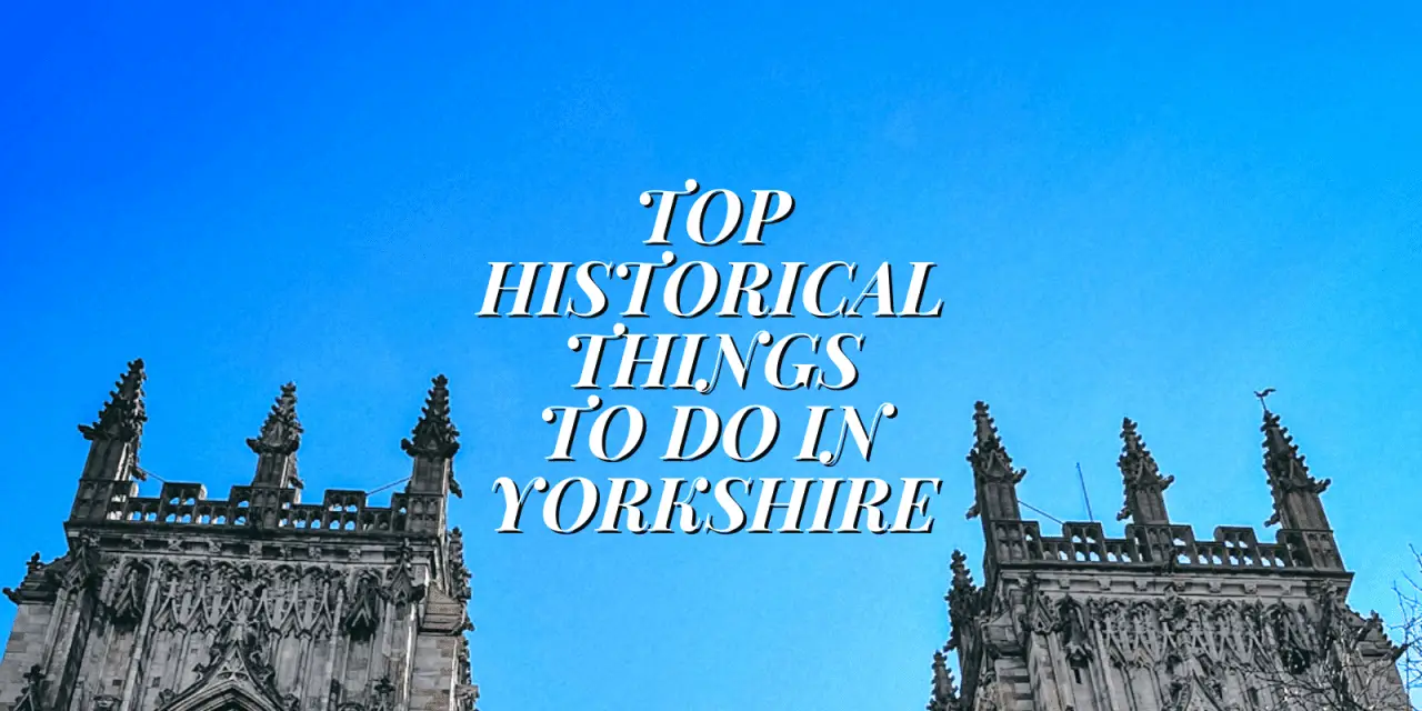 Top 33 Historical Things To Do In Yorkshire In 2023