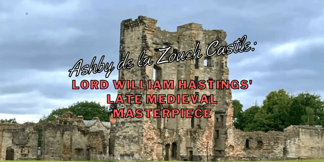 Ashby de la Zouch Castle: Lord William Hastings’ late medieval masterpiece