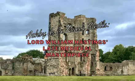 Ashby de la Zouch Castle: Lord William Hastings’ late medieval masterpiece