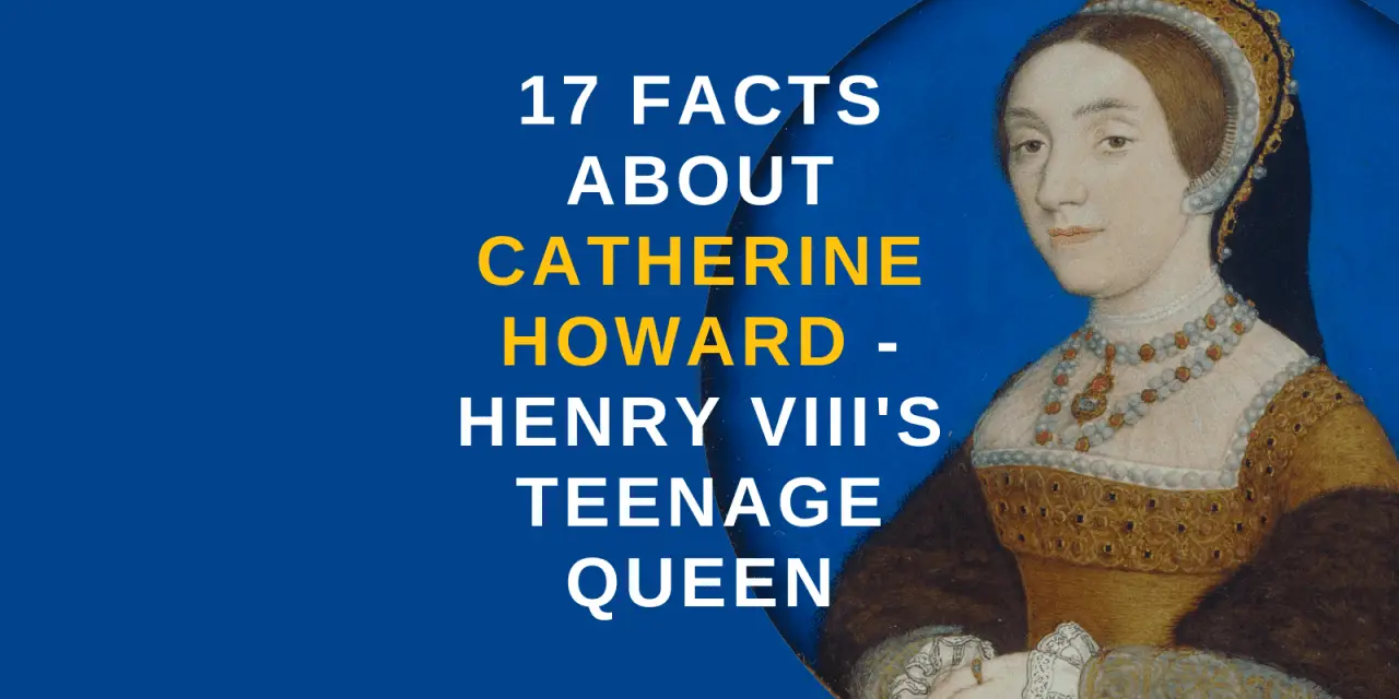 17 Facts about Catherine Howard – Henry VIII’s teenage Queen