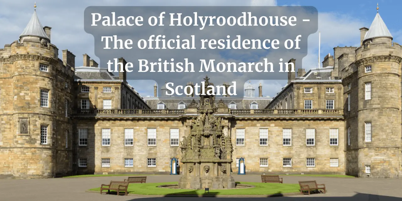 Palace of Holyroodhouse – The official residence of the British Monarch in Scotland