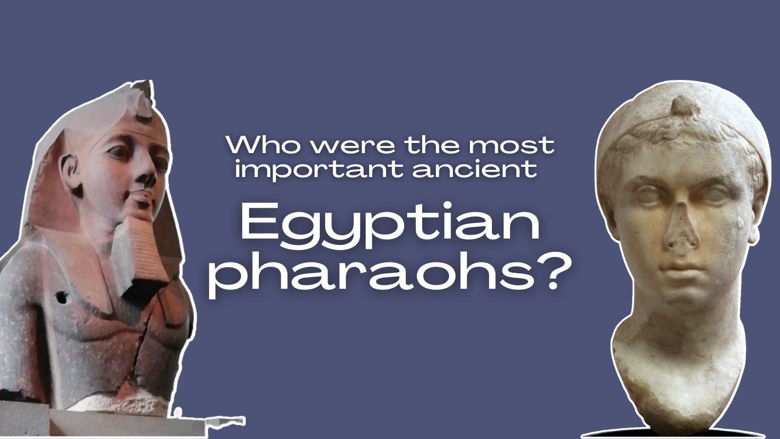 Important ancient Egyptian pharaohs