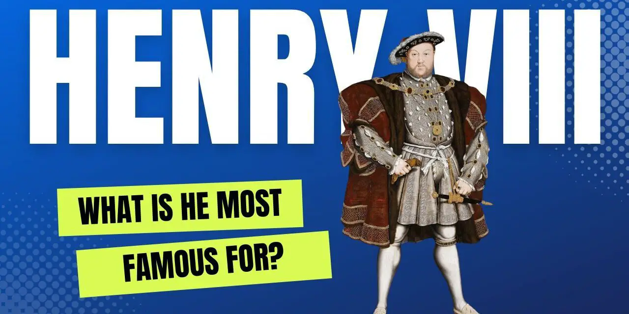What is Henry VIII most famous for?