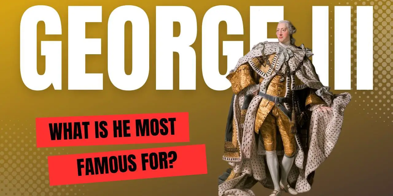 What is George III most famous for?